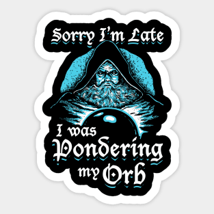 Sorry I'm Late I Was Pondering My Orb Sticker